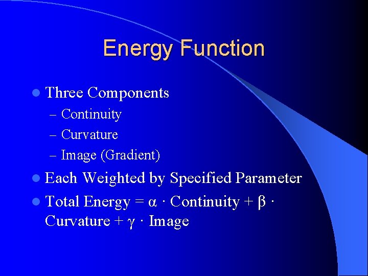 Energy Function l Three Components – Continuity – Curvature – Image (Gradient) l Each