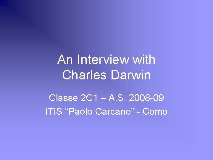 An Interview with Charles Darwin Classe 2 C 1 – A. S. 2008 -09