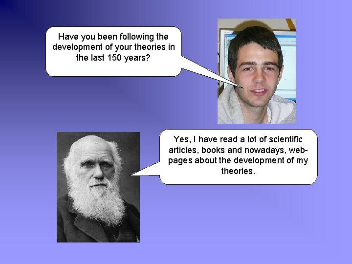 Have you been following the development of your theories in the last 150 years?