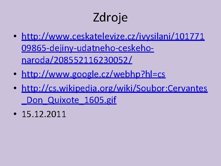 Zdroje • http: //www. ceskatelevize. cz/ivysilani/101771 09865 -dejiny-udatneho-ceskehonaroda/208552116230052/ • http: //www. google. cz/webhp? hl=cs