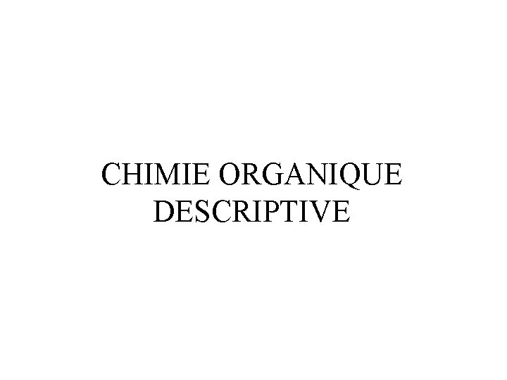 CHIMIE ORGANIQUE DESCRIPTIVE 