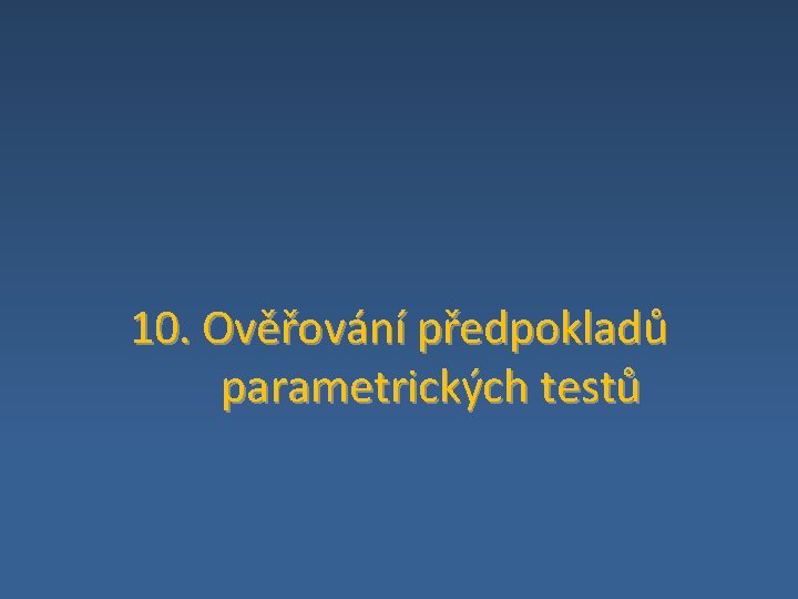 10. Ověřování předpokladů parametrických testů 
