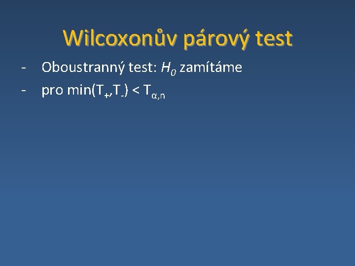 Wilcoxonův párový test ‐ Oboustranný test: H 0 zamítáme ‐ pro min(T+, T‐) <