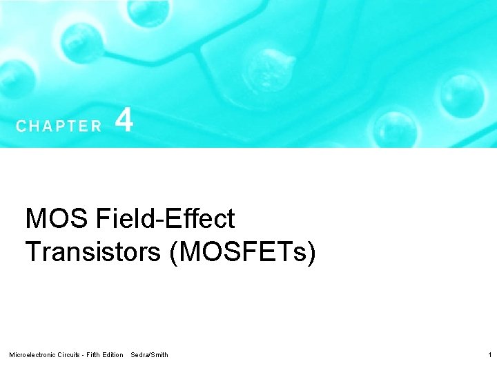 MOS Field-Effect Transistors (MOSFETs) Microelectronic Circuits - Fifth Edition Sedra/Smith 1 