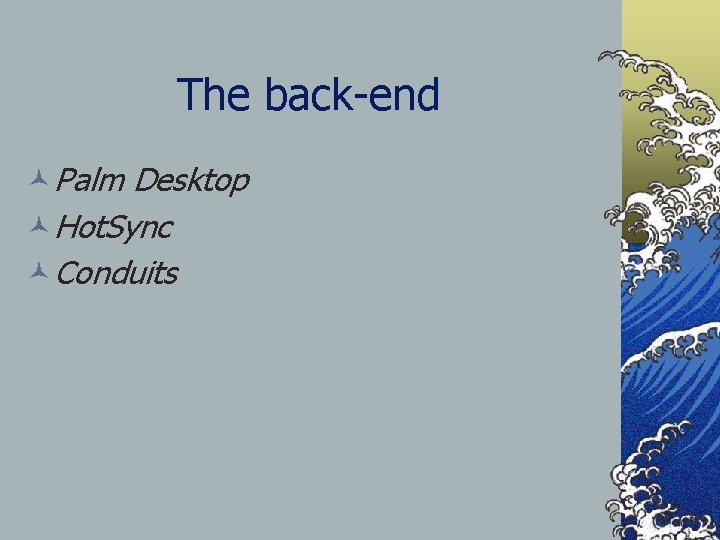 The back-end ©Palm Desktop ©Hot. Sync ©Conduits 