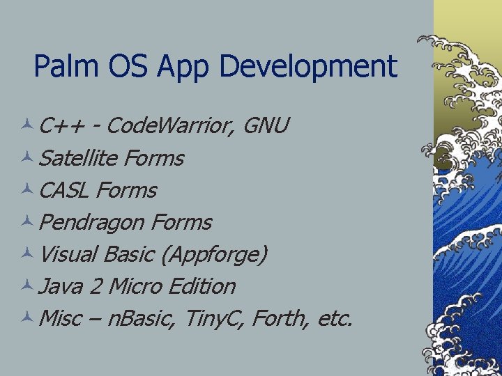Palm OS App Development ©C++ - Code. Warrior, GNU ©Satellite Forms ©CASL Forms ©Pendragon