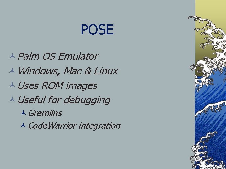 POSE ©Palm OS Emulator ©Windows, Mac & Linux ©Uses ROM images ©Useful for debugging