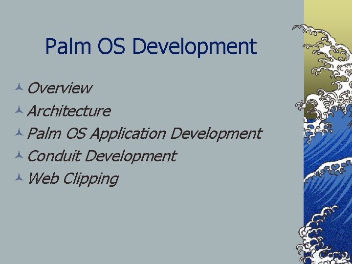 Palm OS Development ©Overview ©Architecture ©Palm OS Application Development ©Conduit Development ©Web Clipping 