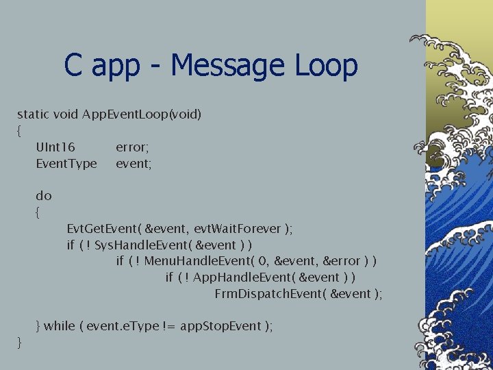 C app - Message Loop static void App. Event. Loop(void) { UInt 16 error;