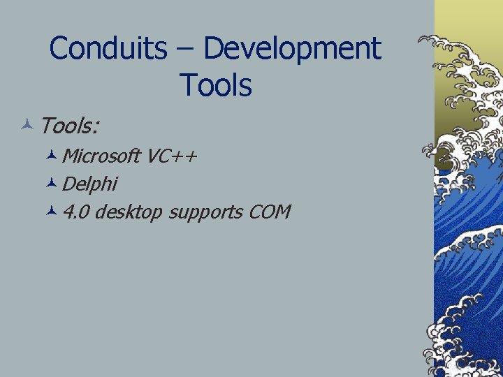 Conduits – Development Tools ©Tools: ©Microsoft VC++ ©Delphi © 4. 0 desktop supports COM