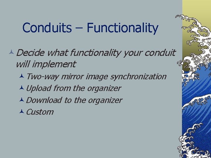 Conduits – Functionality ©Decide what functionality your conduit will implement ©Two-way mirror image synchronization