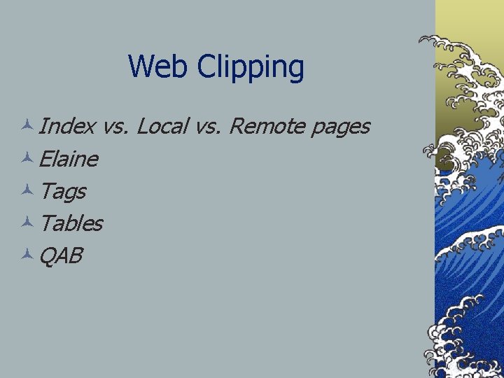 Web Clipping ©Index vs. Local vs. Remote pages ©Elaine ©Tags ©Tables ©QAB 