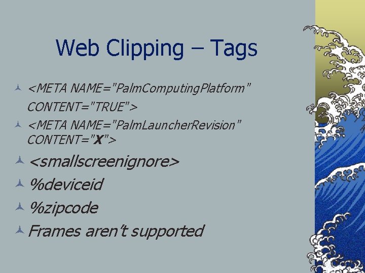 Web Clipping – Tags © <META NAME="Palm. Computing. Platform" CONTENT="TRUE"> © <META NAME="Palm. Launcher.