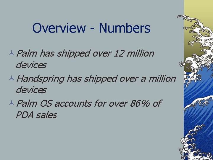 Overview - Numbers ©Palm has shipped over 12 million devices ©Handspring has shipped over