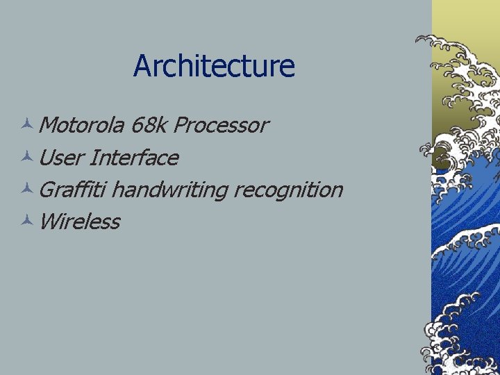 Architecture ©Motorola 68 k Processor ©User Interface ©Graffiti handwriting recognition ©Wireless 