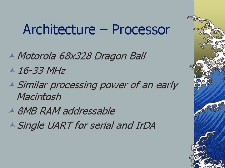 Architecture – Processor ©Motorola 68 x 328 Dragon Ball © 16 -33 MHz ©Similar