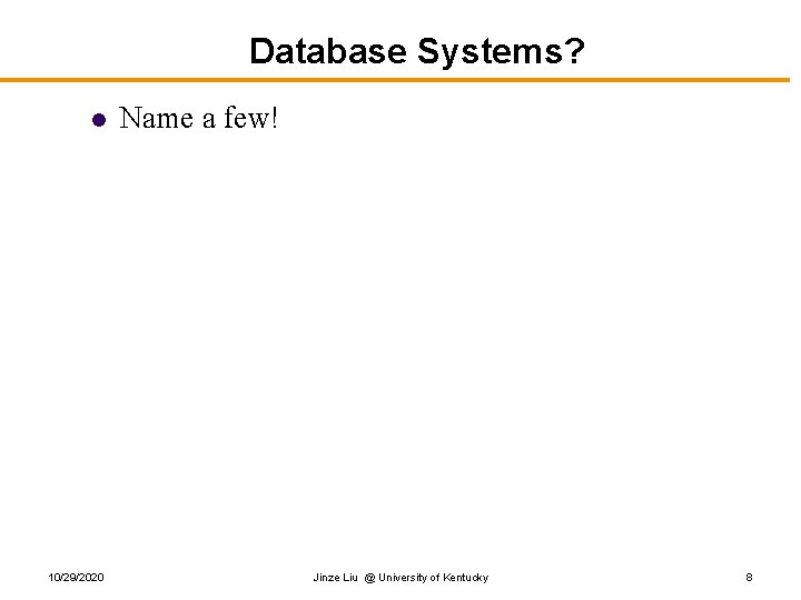 Database Systems? l 10/29/2020 Name a few! Jinze Liu @ University of Kentucky 8 Database Systems? l 10/29/2020 Name a few! Jinze Liu @ University of Kentucky 8