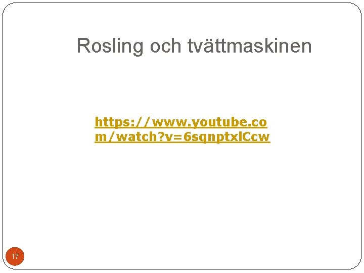 Rosling och tvättmaskinen https: //www. youtube. co m/watch? v=6 sqnptxl. Ccw 17 