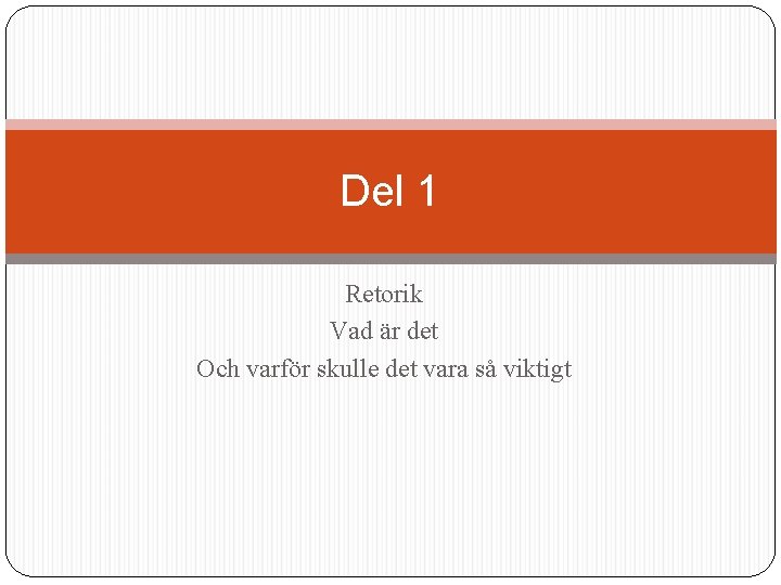 Del 1 Retorik Vad är det Och varför skulle det vara så viktigt 