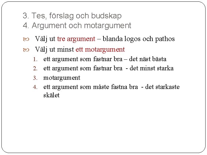 3. Tes, förslag och budskap 4. Argument och motargument Välj ut tre argument –