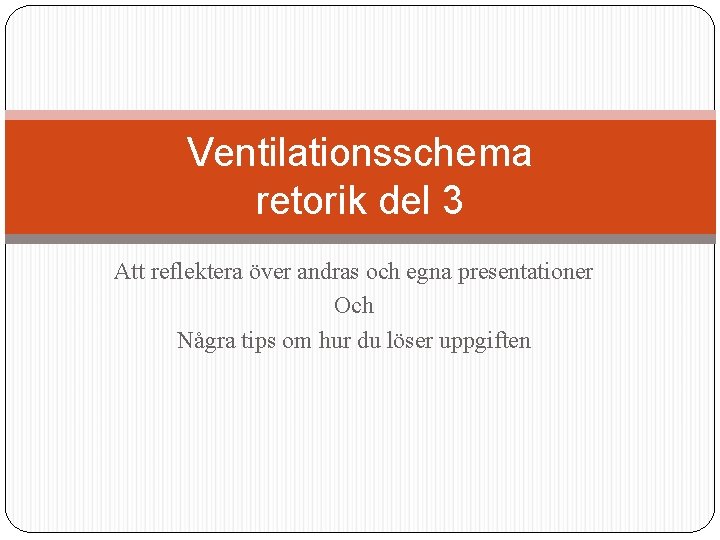 Ventilationsschema retorik del 3 Att reflektera över andras och egna presentationer Och Några tips