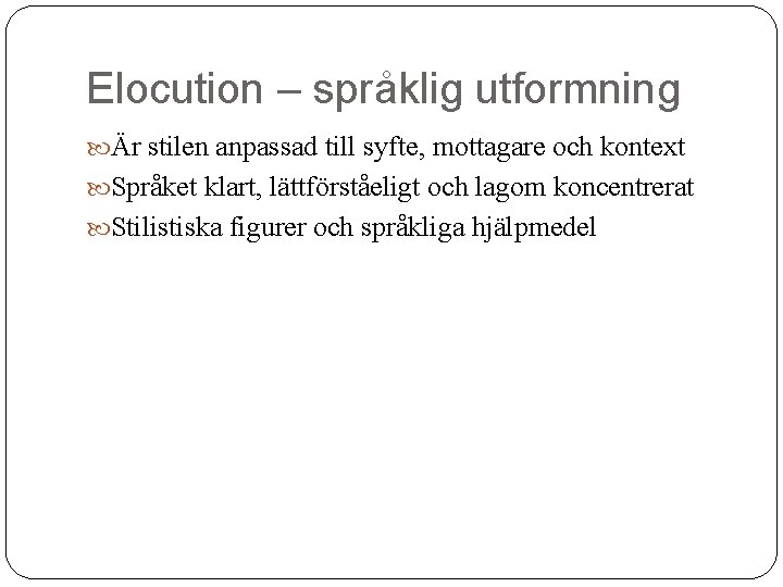 Elocution – språklig utformning Är stilen anpassad till syfte, mottagare och kontext Språket klart,