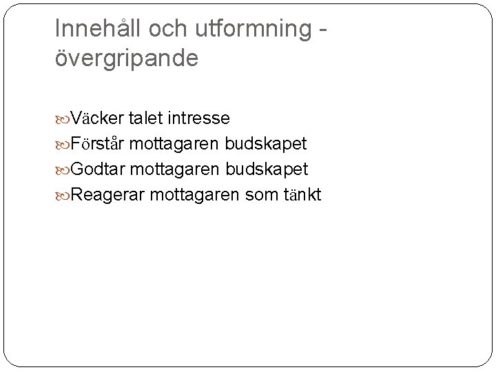 Innehåll och utformning övergripande Väcker talet intresse Förstår mottagaren budskapet Godtar mottagaren budskapet Reagerar