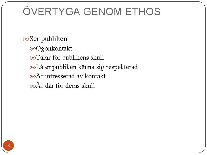 ÖVERTYGA GENOM ETHOS Ser publiken Ögonkontakt Talar för publikens skull Låter publiken känna sig