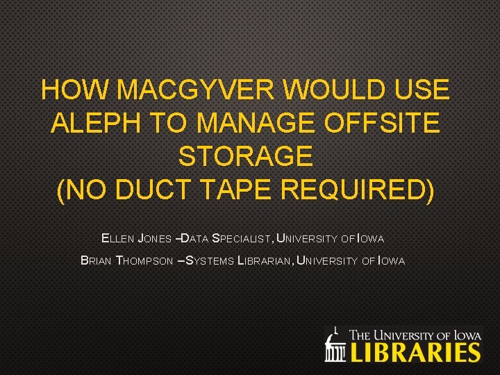 HOW MACGYVER WOULD USE ALEPH TO MANAGE OFFSITE STORAGE (NO DUCT TAPE REQUIRED) ELLEN