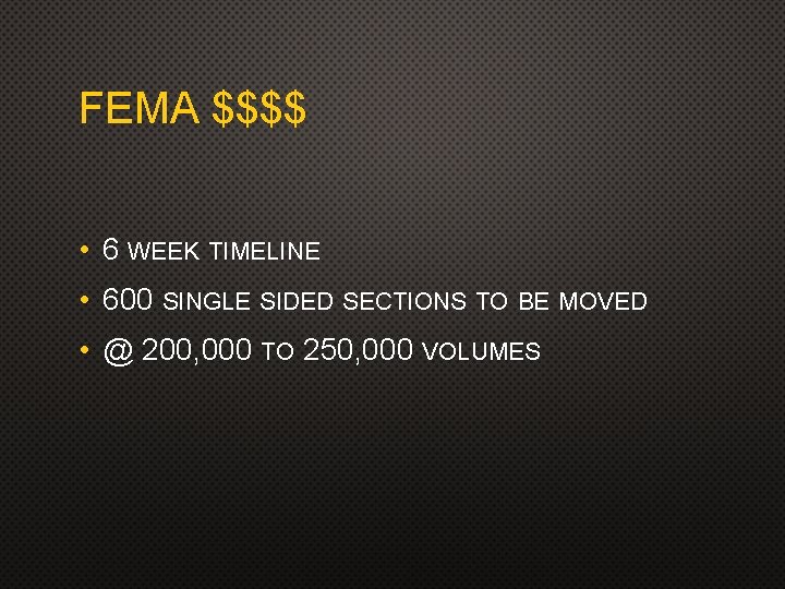 FEMA $$$$ • 6 WEEK TIMELINE • 600 SINGLE SIDED SECTIONS TO BE MOVED