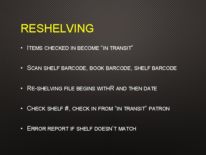 RESHELVING • ITEMS CHECKED IN BECOME “IN TRANSIT” • SCAN SHELF BARCODE, BOOK BARCODE,