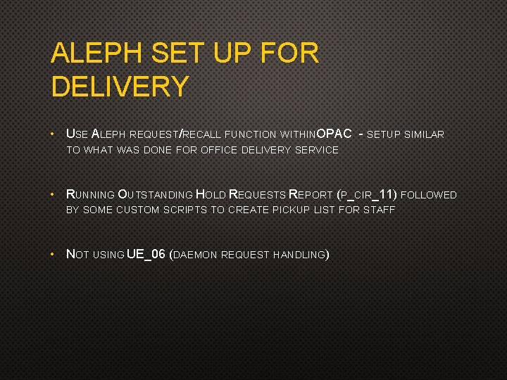 ALEPH SET UP FOR DELIVERY • USE ALEPH REQUEST/RECALL FUNCTION WITHINOPAC - SETUP SIMILAR