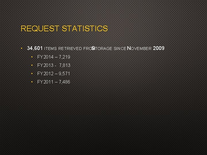 REQUEST STATISTICS • 34, 601 ITEMS RETRIEVED FROM STORAGE SINCE NOVEMBER 2009 • FY