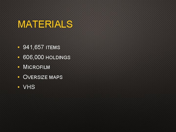 MATERIALS • 941, 657 ITEMS • 606, 000 HOLDINGS • MICROFILM • OVERSIZE MAPS MATERIALS • 941, 657 ITEMS • 606, 000 HOLDINGS • MICROFILM • OVERSIZE MAPS
