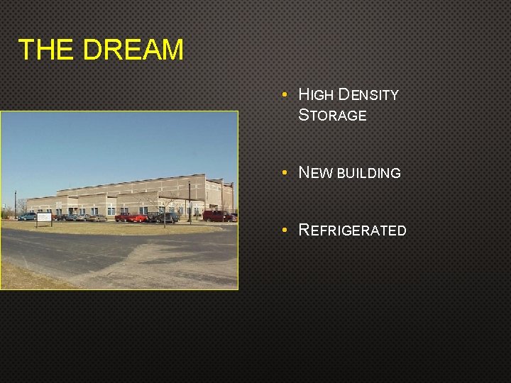 THE DREAM • HIGH DENSITY STORAGE • NEW BUILDING • REFRIGERATED 