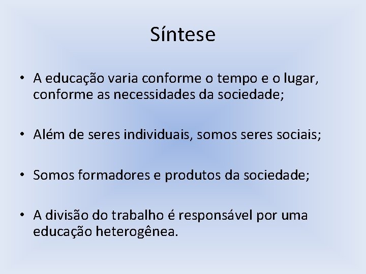 Síntese • A educação varia conforme o tempo e o lugar, conforme as necessidades