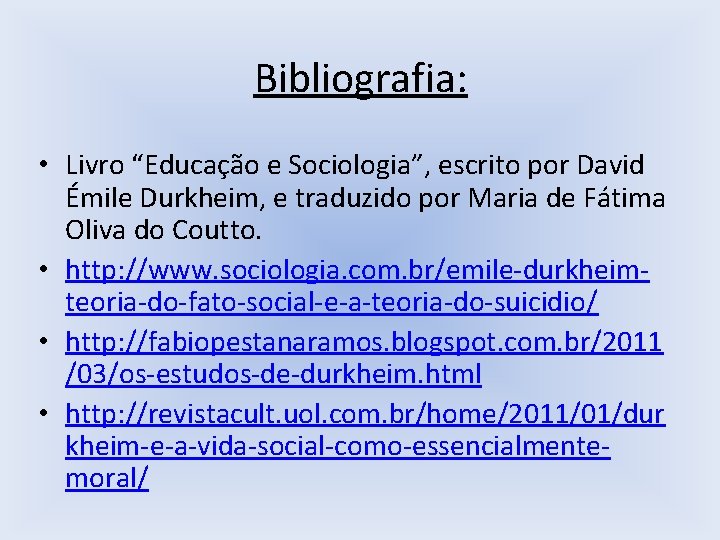 Bibliografia: • Livro “Educação e Sociologia”, escrito por David Émile Durkheim, e traduzido por