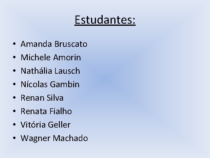 Estudantes: • • Amanda Bruscato Michele Amorin Nathália Lausch Nícolas Gambin Renan Silva Renata