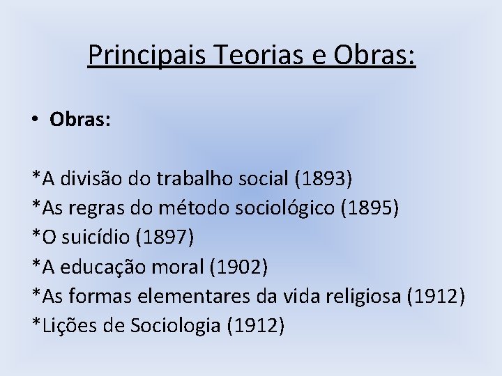 Principais Teorias e Obras: • Obras: *A divisão do trabalho social (1893) *As regras