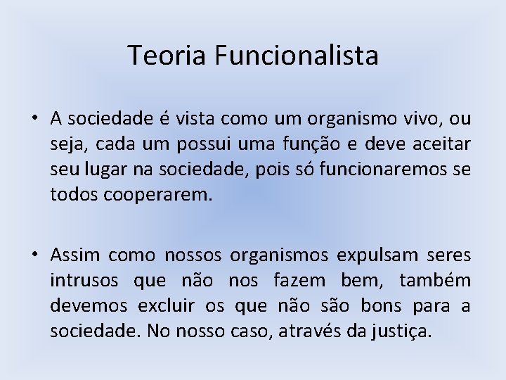 Teoria Funcionalista • A sociedade é vista como um organismo vivo, ou seja, cada