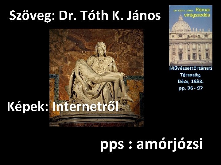 Szöveg: Dr. Tóth K. János Művészettörténeti Társaság, Bécs, 1988. pp. 96 - 97 Képek: