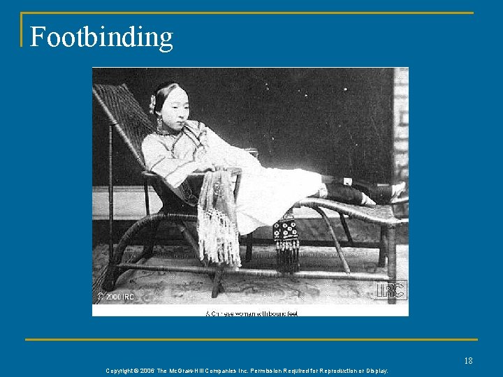 Footbinding 18 Copyright © 2006 The Mc. Graw-Hill Companies Inc. Permission Required for Reproduction