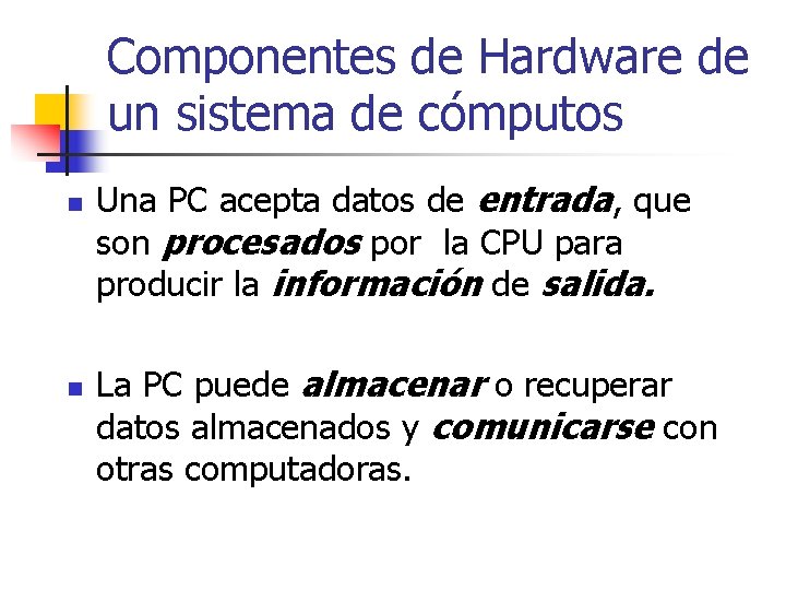 Componentes de Hardware de un sistema de cómputos n n Una PC acepta datos
