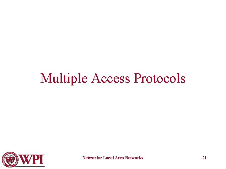 Multiple Access Protocols Networks: Local Area Networks 21 