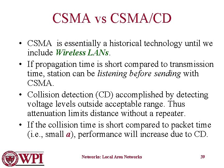 CSMA vs CSMA/CD • CSMA is essentially a historical technology until we include Wireless