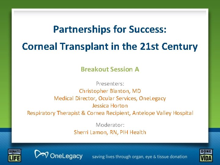 Partnerships for Success: Corneal Transplant in the 21 st Century Breakout Session A Presenters: