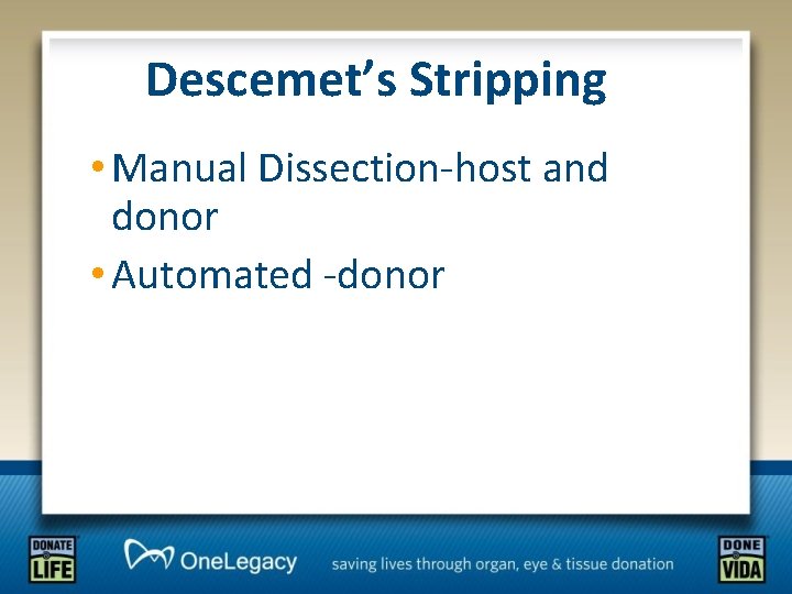 Descemet’s Stripping • Manual Dissection-host and donor • Automated -donor 