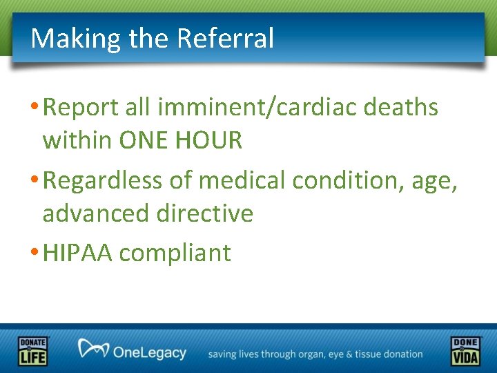 Making the Referral • Report all imminent/cardiac deaths within ONE HOUR • Regardless of