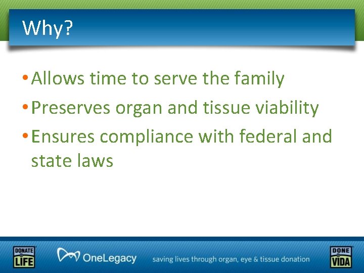 Why? • Allows time to serve the family • Preserves organ and tissue viability