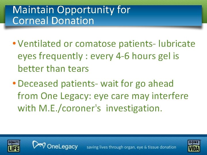 Maintain Opportunity for Corneal Donation • Ventilated or comatose patients- lubricate eyes frequently :